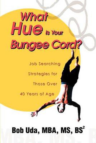 Cover image for What Hue is Your Bungee Cord?: Job Searching Strategies for Those Over 40 Years of Age