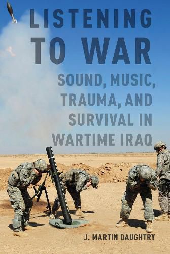 Cover image for Listening to War: Sound, Music, Trauma, and Survival in Wartime Iraq