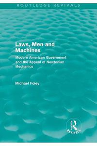 Cover image for Laws, Men and Machines: Modern American Government and the Appeal of Newtonian Mechanics