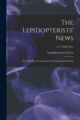 Cover image for The Lepidopterists' News: the Monthly Newsletter of the Lepidopterists' Society; v.4-5 (1950-1951)