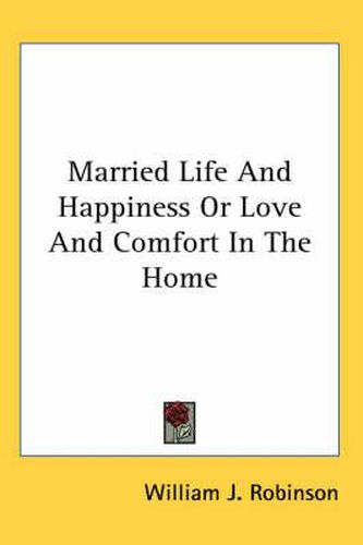 Cover image for Married Life and Happiness or Love and Comfort in the Home