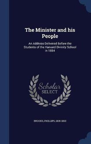 Cover image for The Minister and His People: An Address Delivered Before the Students of the Harvard Divinity School in 1884