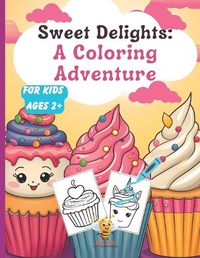 Cover image for Sweet Delights - A Coloring Adventure, For Kids Ages 2+