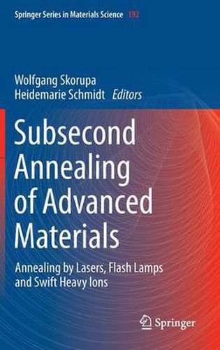 Cover image for Subsecond Annealing of Advanced Materials: Annealing by Lasers, Flash Lamps and Swift Heavy Ions