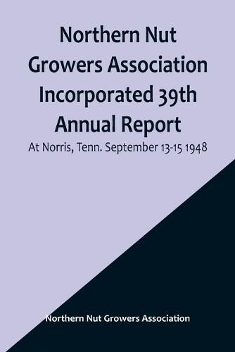 Cover image for Northern Nut Growers Association Incorporated 39th Annual Report; At Norris, Tenn. September 13-15 1948