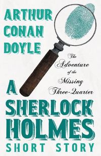 Cover image for The Adventure of the Missing Three-Quarter - A Sherlock Holmes Short Story;With Original Illustrations by Charles R. Macauley