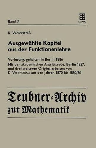 Ausgewahlte Kapitel Aus Der Funktionenlehre: Vorlesung, Gehalten in Berlin 1886 Mit Der Akademischen Antrittsrede, Berlin 1857, Und Drei Weiteren Originalarbeiten Von K. Weierstrass Aus Den Jahren 1870 Bis 1880/86