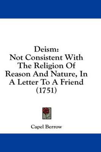 Cover image for Deism: Not Consistent with the Religion of Reason and Nature, in a Letter to a Friend (1751)