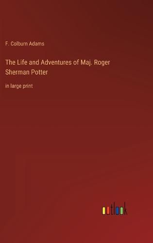 The Life and Adventures of Maj. Roger Sherman Potter