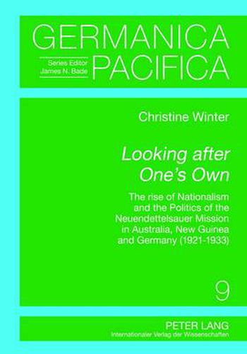 Cover image for Looking after One's Own: The Rise of Nationalism and the Politics of the Neuendettelsauer Mission in Australia, New Guinea and Germany (1921-1933)