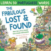 Cover image for The Fabulous Lost and Found and the little mouse who spoke Portuguese: Laugh as you learn 50 Portuguese words with this bilingual English Portuguese book for kids