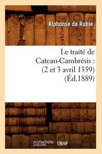 Cover image for Le Traite de Cateau-Cambresis: (2 Et 3 Avril 1559) (Ed.1889)