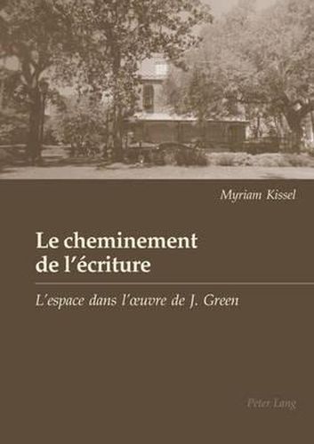 Le Cheminement de l'Ecriture: L'Espace Dans l'Oeuvre de Julien Green