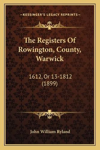 Cover image for The Registers of Rowington, County, Warwick: 1612, or 13-1812 (1899)