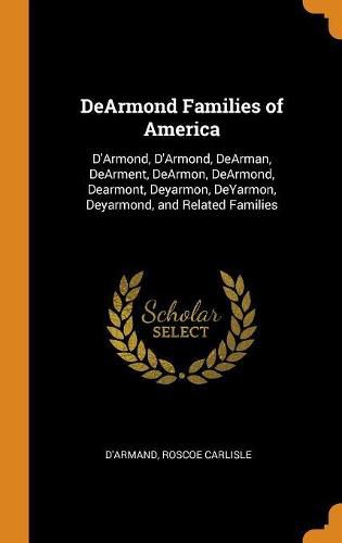 Cover image for DeArmond Families of America: D'Armond, d'Armond, Dearman, Dearment, Dearmon, Dearmond, Dearmont, Deyarmon, Deyarmon, Deyarmond, and Related Families