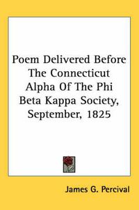 Cover image for Poem Delivered Before the Connecticut Alpha of the Phi Beta Kappa Society, September, 1825