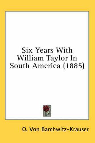 Cover image for Six Years with William Taylor in South America (1885)