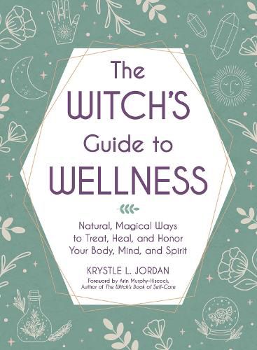 Cover image for The Witch's Guide to Wellness: Natural, Magical Ways to Treat, Heal, and Honor Your Body, Mind, and Spirit