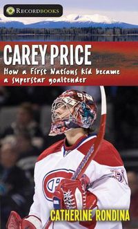 Cover image for Carey Price: How a First Nations Kid Became a Superstar Goaltender