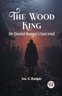 Cover image for The Wood King Or, Daniel Boone's last trail