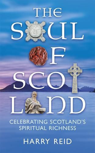 The Soul of Scotland: Celebrating Scotland's Spiritual Richness