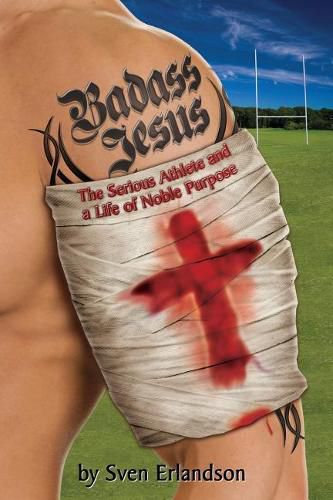 Cover image for Badass Jesus: The Serious Athlete And A Life Of Noble Purpose