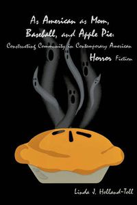 Cover image for As American as Mom, Baseball and Apple Pie: The Construction of Community in Contemporary American Horror Fiction