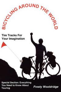 Cover image for Bicycling Around the World: Tire Tracks For Your Imagination / Everything You Need to Know About Touring