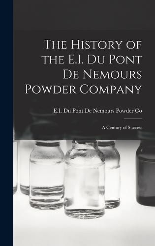 Cover image for The History of the E.I. Du Pont De Nemours Powder Company