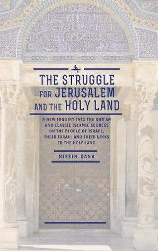 Cover image for The Struggle for Jerusalem and the Holy Land: A New Inquiry into the Qur'an and Classic Islamic Sources on the People of Israel, their Torah, and their links to the Holy Land