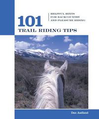 Cover image for 101 Trail Riding Tips: Helpful Hints For Backcountry And Pleasure Riding