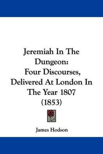 Cover image for Jeremiah In The Dungeon: Four Discourses, Delivered At London In The Year 1807 (1853)