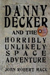 Cover image for Danny Decker and the Horribly Unlikely Space Adventure