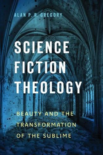 Cover image for Science Fiction Theology: Beauty and the Transformation of the Sublime