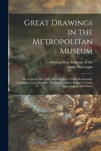 Cover image for Great Drawings in the Metropolitan Museum: by Leonardo Da Vinci, Michelangelo, Titian, Rembrandt, Correggio, Goya, Daumier, Watteau, Fouquet, Renoir, Tiepolo, Lippi, Ingres, and Others