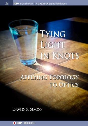 Cover image for Tying Light in Knots: Applying Topology to Optics