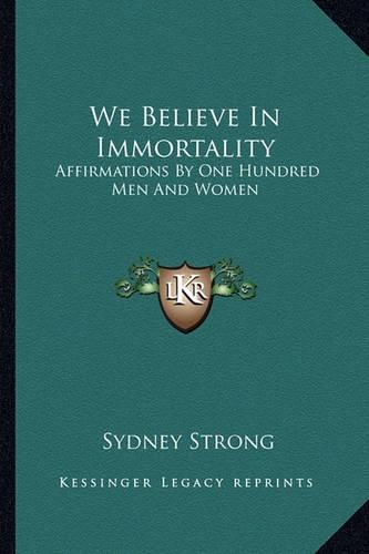 Cover image for We Believe in Immortality: Affirmations by One Hundred Men and Women