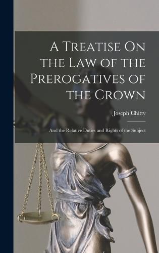 A Treatise On the Law of the Prerogatives of the Crown