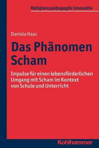 Das Phanomen Scham: Impulse Fur Einen Lebensforderlichen Umgang Mit Scham Im Kontext Von Schule Und Unterricht