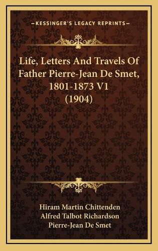 Life, Letters and Travels of Father Pierre-Jean de Smet, 1801-1873 V1 (1904)