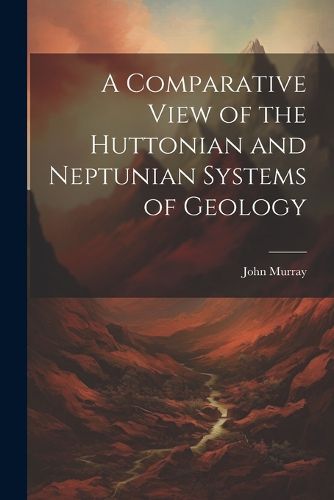 Cover image for A Comparative View of the Huttonian and Neptunian Systems of Geology