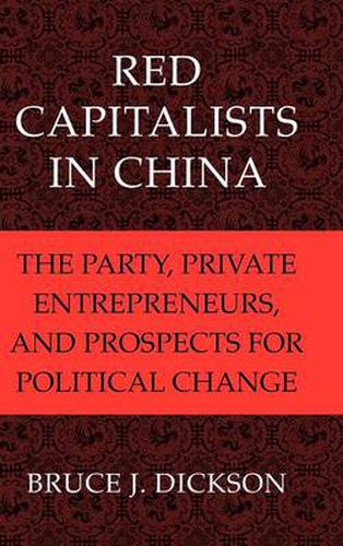 Cover image for Red Capitalists in China: The Party, Private Entrepreneurs, and Prospects for Political Change