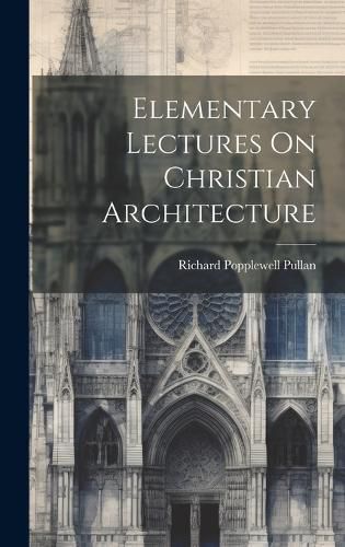 Cover image for Elementary Lectures On Christian Architecture