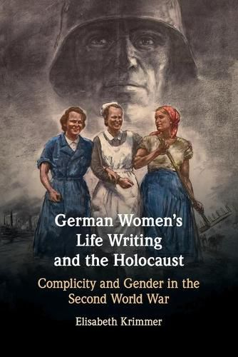 Cover image for German Women's Life Writing and the Holocaust: Complicity and Gender in the Second World War