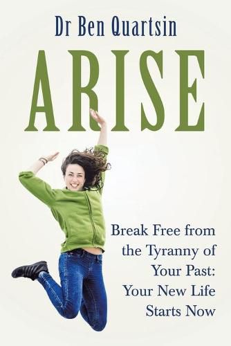 Cover image for Arise: Break Free from the Tyranny of Your Past: Your New Life Starts Now