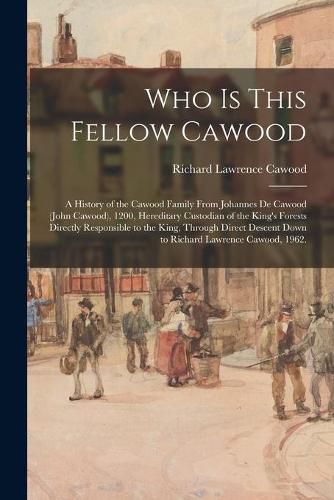 Who is This Fellow Cawood: a History of the Cawood Family From Johannes De Cawood (John Cawood), 1200, Hereditary Custodian of the King's Forests Directly Responsible to the King, Through Direct Descent Down to Richard Lawrence Cawood, 1962.