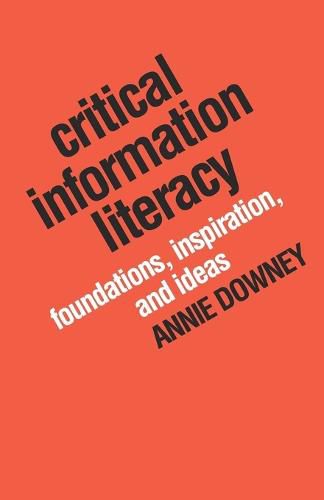 Cover image for Critical Information Literacy: Foundations, Inspiration, and Ideas