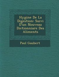 Cover image for Hygi Ne de La Digestion: Suivi D'Un Nouveau Dictionniare Des Aliments