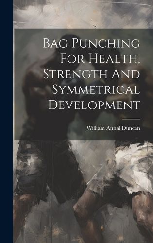 Cover image for Bag Punching For Health, Strength And Symmetrical Development