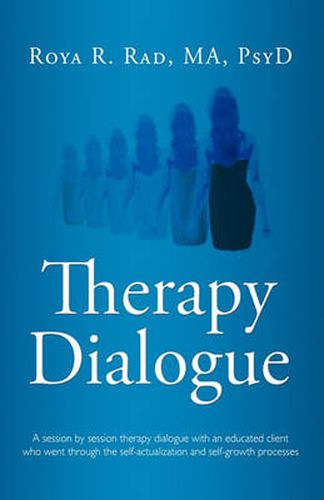 Cover image for Therapy Dialogue: A Session by Session Therapy Dialogue with an Educated Client Who Went Through the Self-actualization and Self-growth Processes